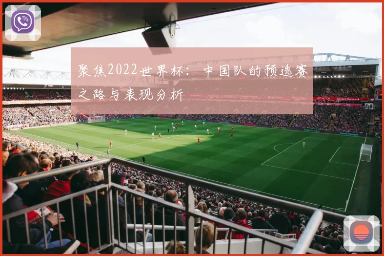 聚焦2022世界杯:中国队的预选赛之路与表现分析