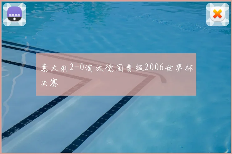 意大利2-0淘汰德国晋级2006世界杯决赛