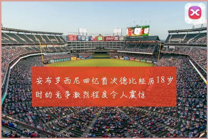 安布罗西尼回忆首次德比经历18岁时的竞争激烈程度令人震惊