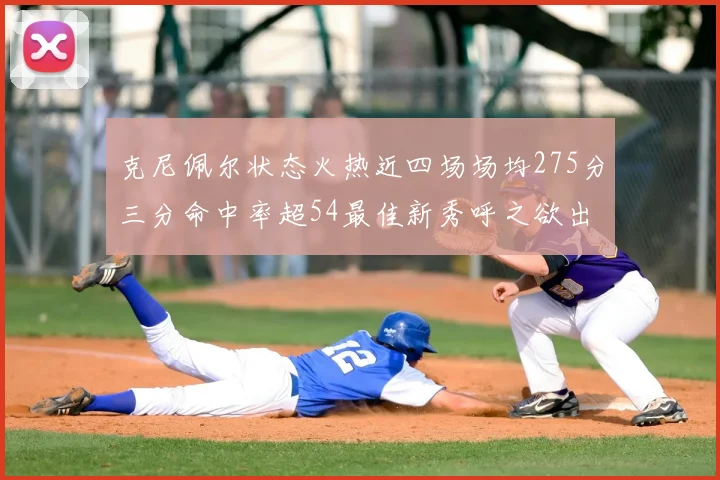 克尼佩尔状态火热近四场场均275分三分命中率超54最佳新秀呼之欲出