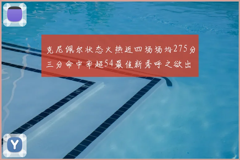 克尼佩尔状态火热近四场场均275分三分命中率超54最佳新秀呼之欲出