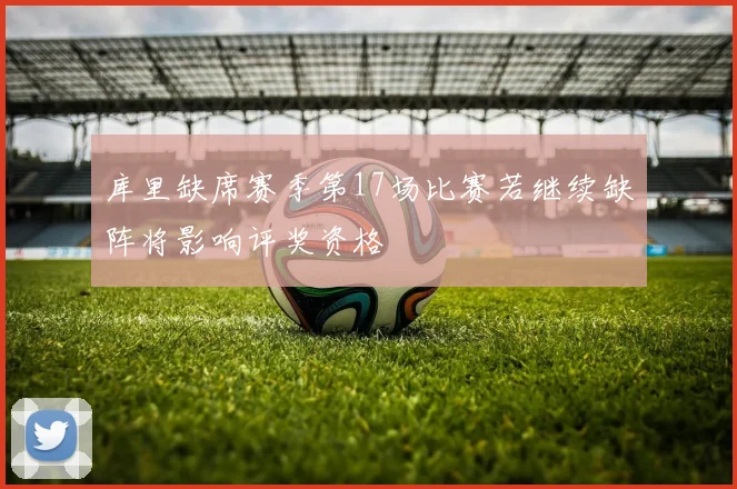 库里缺席赛季第17场比赛若继续缺阵将影响评奖资格