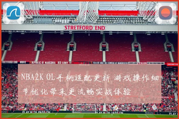 NBA2K OL手柄适配更新 游戏操作细节优化带来更流畅实战体验