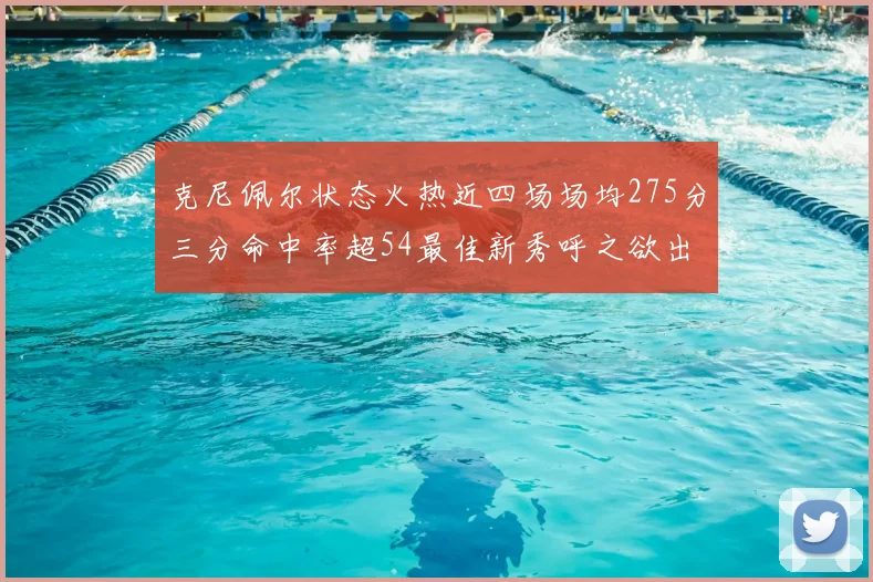 克尼佩尔状态火热近四场场均275分三分命中率超54最佳新秀呼之欲出