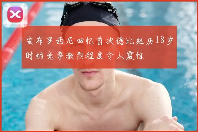 安布罗西尼回忆首次德比经历18岁时的竞争激烈程度令人震惊