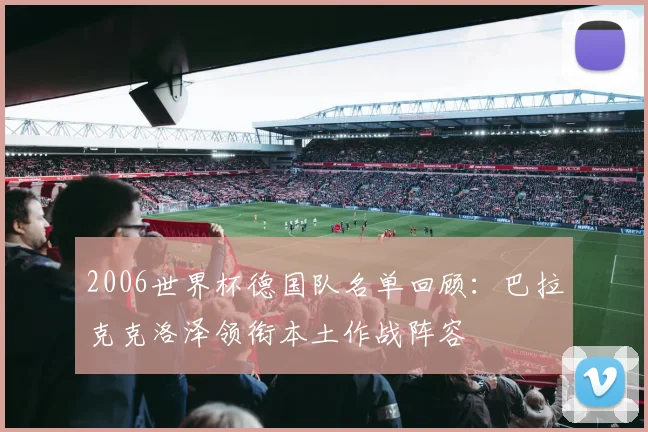2006世界杯德国队名单回顾：巴拉克克洛泽领衔本土作战阵容
