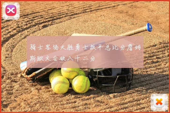 骑士客场大胜勇士扳平总比分詹姆斯欧文合砍八十二分