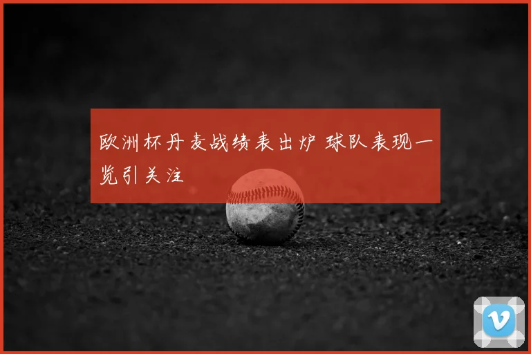 欧洲杯丹麦战绩表出炉 球队表现一览引关注