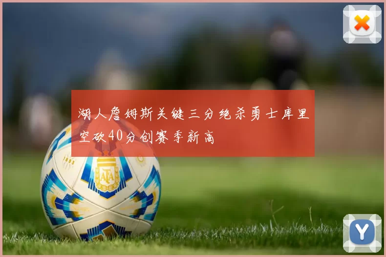 湖人詹姆斯关键三分绝杀勇士库里空砍40分创赛季新高