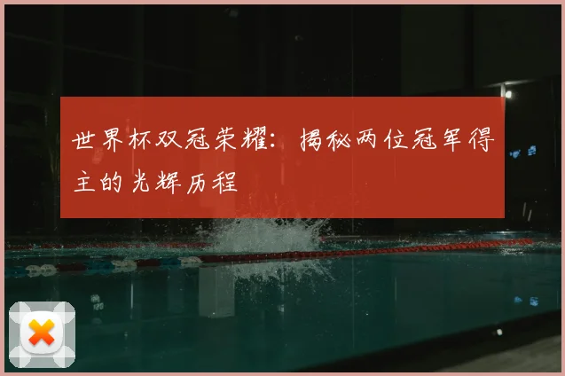 世界杯双冠荣耀:揭秘两位冠军得主的光辉历程