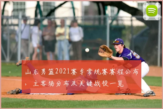 山东男篮2021赛季常规赛赛程公布，主客场分布及关键战役一览