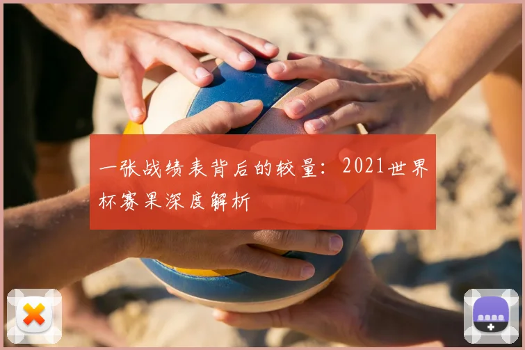 一张战绩表背后的较量：2021世界杯赛果深度解析