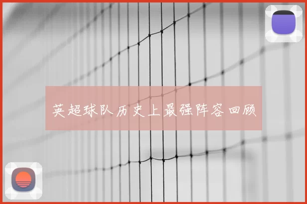 英超球队历史上最强阵容回顾