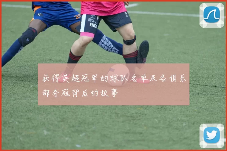 获得英超冠军的球队名单及各俱乐部夺冠背后的故事