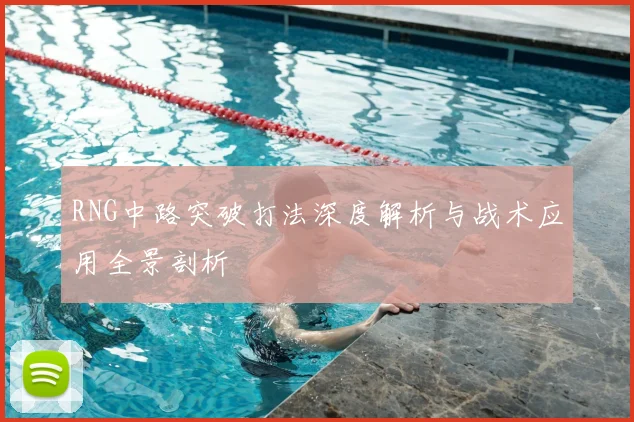 RNG中路突破打法深度解析与战术应用全景剖析