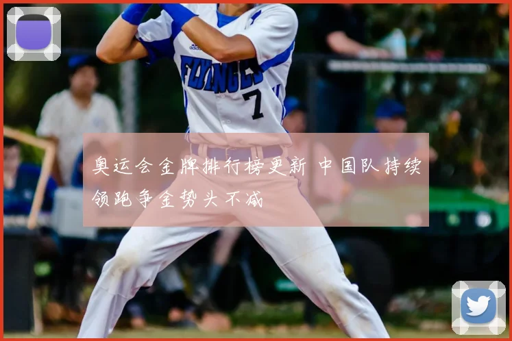 奥运会金牌排行榜更新 中国队持续领跑争金势头不减