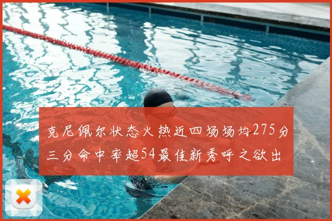 克尼佩尔状态火热近四场场均275分三分命中率超54最佳新秀呼之欲出
