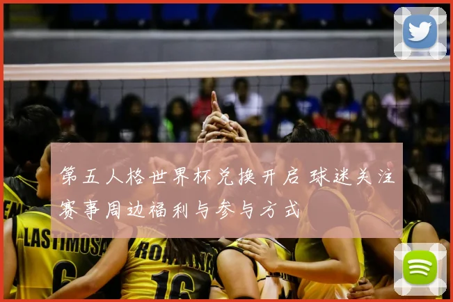 第五人格世界杯兑换开启 球迷关注赛事周边福利与参与方式
