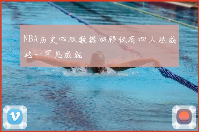 NBA历史四双数据回顾仅有四人达成这一罕见成就