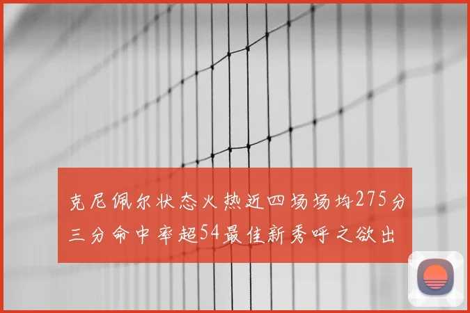 克尼佩尔状态火热近四场场均275分三分命中率超54最佳新秀呼之欲出