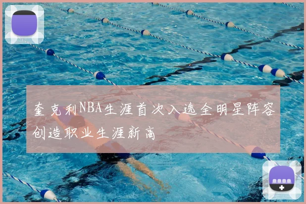 奎克利NBA生涯首次入选全明星阵容创造职业生涯新高