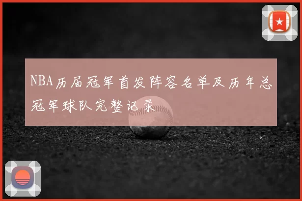 NBA历届冠军首发阵容名单及历年总冠军球队完整记录