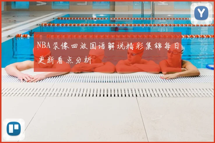 NBA录像回放国语解说精彩集锦每日更新看点分析
