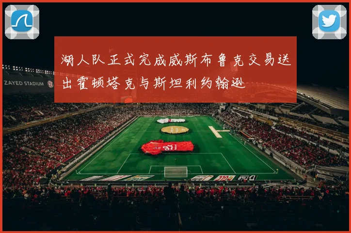 湖人队正式完成威斯布鲁克交易送出霍顿塔克与斯坦利约翰逊