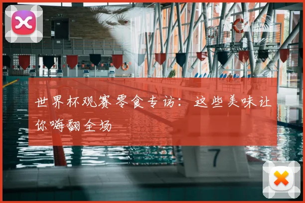 世界杯观赛零食专访:这些美味让你嗨翻全场