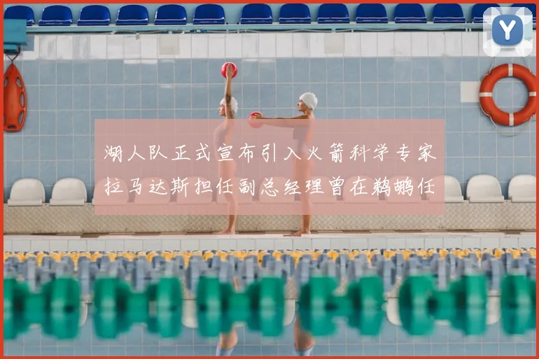 湖人队正式宣布引入火箭科学专家拉马达斯担任副总经理曾在鹈鹕任职