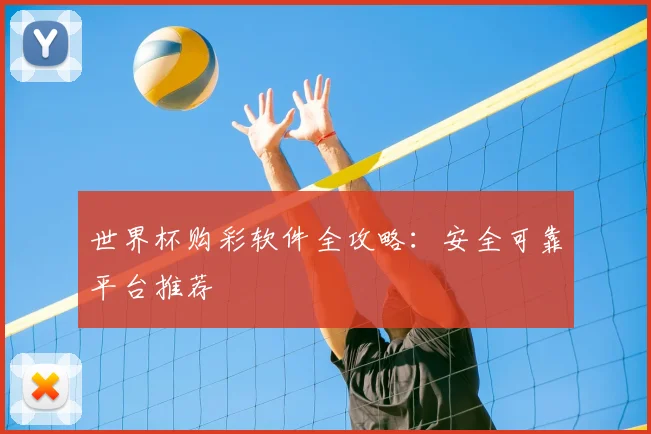 世界杯购彩软件全攻略:安全可靠平台推荐